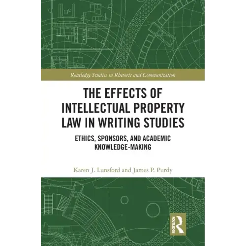The Effects of Intellectual Property Law in Writing Studies: Ethics, Sponsors, and Academic Knowledge-Making