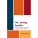The Learning Equation: The Education Process and Effective Schools, Teachers, and Students
