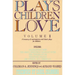 Plays Children Love: Volume II: A Treasury of Contemporary and Classic Plays for Children