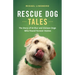 Rescue Dog Tales: The Story of Arthur and Sixteen Dogs Who Found Forever Homes