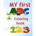 My first abc coloring book 123: An Activity Book for Toddlers and Preschoolers (ages 2,3,4,5) to Fun with Numbers, Letters, Shapes, Colors, tracing an