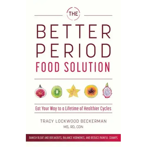 Better Period Food Solution: Eat Your Way to a Lifetime of Healthier Cycles