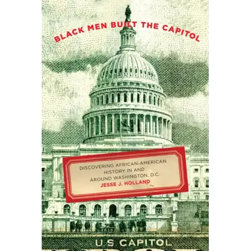 Black Men Built the Capitol: Discovering African-American History in and Around Washington, D.C.