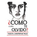 Como coño te olvido: Versión para olvidar a un hombre. Escrito por alguien pasándolo tan jodido como tú mientras conseguí olvidar a mi ex.