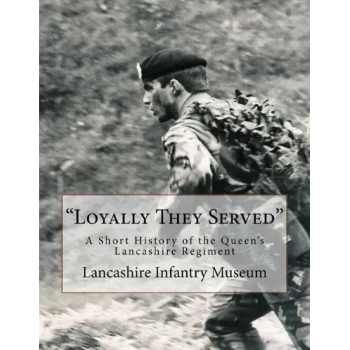 "Loyally They Served": A Short History of the Queen's Lancashire Regiment