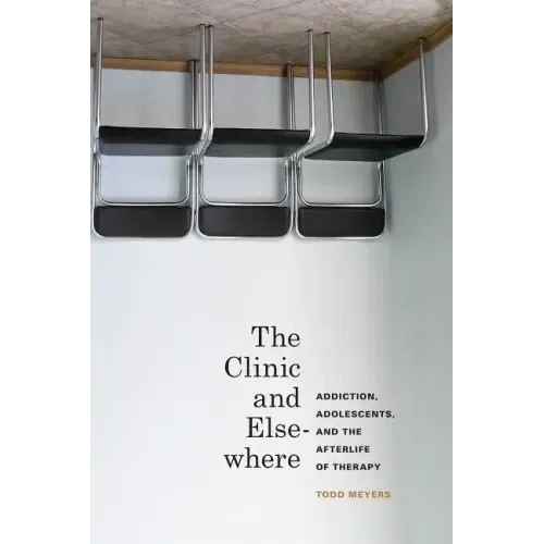 The Clinic and Elsewhere: Addiction, Adolescents, and the Afterlife of Therapy