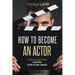 How to Become an Actor: A Step-by-Step Guide to Starting Your Acting Career
