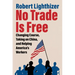 No Trade Is Free: Changing Course, Taking on China, and Helping America's Workers
