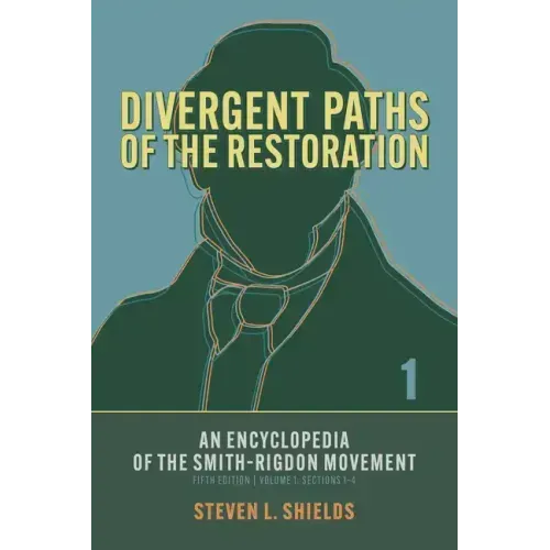 Divergent Paths of the Restoration: An Encyclopedia of the Smith-Rigdon Movement, Volume 1: Sections 1-4: Volume 1