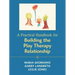 A Practical Handbook for Building the Play Therapy Relationship