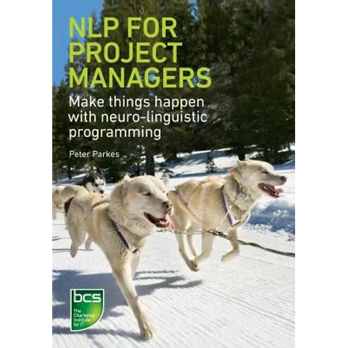Nlp for Project Managers: Make Things Happen with Neuro-Linguistic Programming