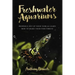 Freshwater Aquariums: Properly Set Up Your Tank & Learn How to Make Your Fish Thrive