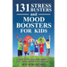 131 Stress Busters and Mood Boosters For Kids: How to help kids ease anxiety, feel happy, and reach their goals