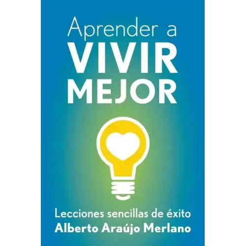 Aprender a vivir mejor: Lecciones sencillas de exito