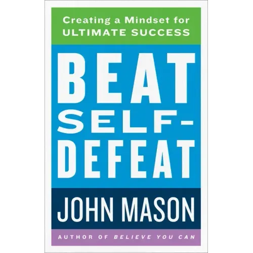 Beat Self-Defeat: Creating a Mindset for Ultimate Success