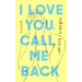I Love You, Call Me Back: Poems