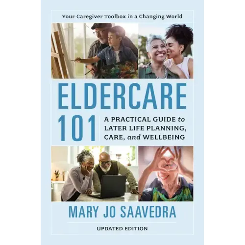 Eldercare 101: A Practical Guide to Later Life Planning, Care, and Wellbeing, Updated Edition