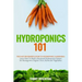 Hydroponics 101: The Easy Beginner's Guide to Hydroponic Gardening. Learn How To Build a Backyard Hydroponics System for Homegrown Orga