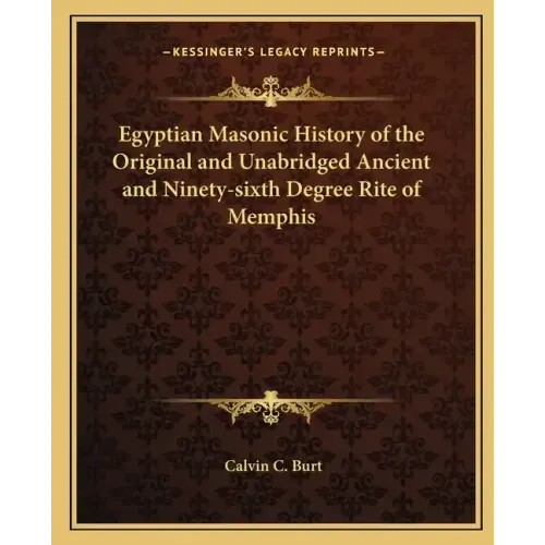 Egyptian Masonic History of the Original and Unabridged Ancient and Ninety-sixth Degree Rite of Memphis