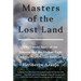 Masters of the Lost Land: The Untold Story of the Amazon and the Violent Fight for the World's Last Frontier