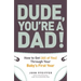 Dude, You're a Dad!: How to Get (All of You) Through Your Baby's First Year