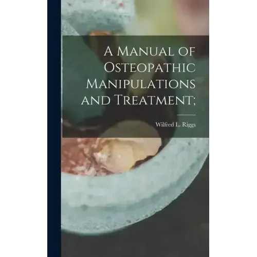 A Manual of Osteopathic Manipulations and Treatment;
