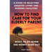 How to find care for your elderly parent: A guide to selecting assisted living and nursing home, plus what to do when the money runs out