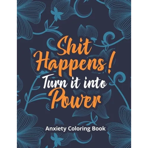 Shit Happens! Turn it into Power - Anxiety Coloring Book: A Scripture Coloring Book for Adults & Teens, Relaxing & Creative Art Activities on High-Qua