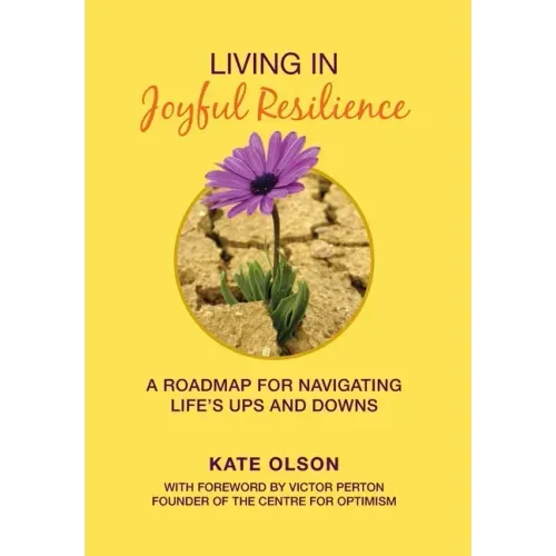 Living in Joyful Resilience: A Roadmap for Navigating Life's Ups and Downs