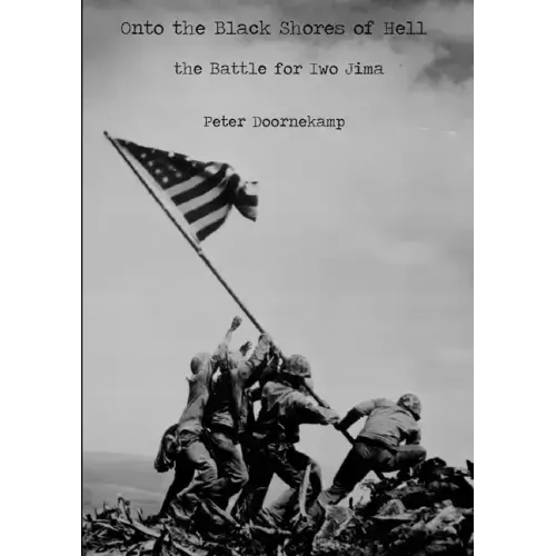 Onto the Black Shores of Hell: the Battle for Iwo Jima