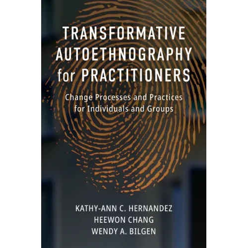 Transformative Autoethnography for Practitioners: Change Processes and Practices for Individuals and Groups