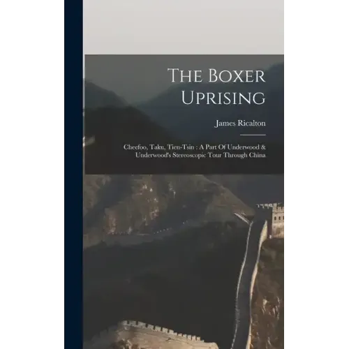 The Boxer Uprising: Cheefoo, Taku, Tien-tsin: A Part Of Underwood & Underwood's Stereoscopic Tour Through China