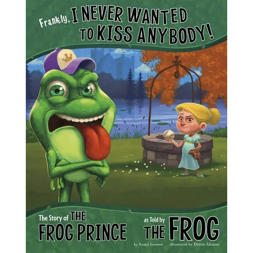 Frankly, I Never Wanted to Kiss Anybody!: The Story of the Frog Prince as Told by the Frog