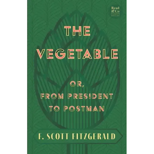 The Vegetable; Or, from President to Postman (Read & Co. Classics Edition);With the Introductory Essay 'The Jazz Age Literature of the Lost Generation