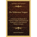 The Wilderness Trapper: A Practical Handbook by a Practical Trapper with Extensive Experience in the Wilds of Western Canada
