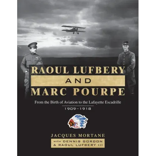 Raoul Lufbery and Marc Pourpe: From the Birth of Aviation to the Lafayette Escadrille; 1909-1918