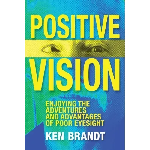 Positive Vision: Enjoying the Adventures and Advantages of Poor Eyesight