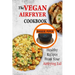 The Vegan Airfryer Cookbook: Healthy Recipes From Your Air Frying Lid