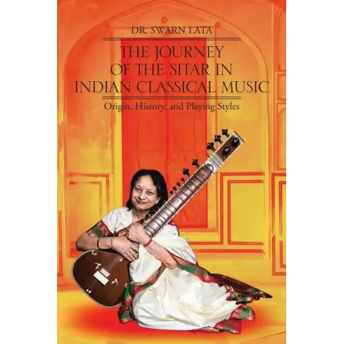 The Journey of the Sitar in Indian Classical Music: Origin, History, and Playing Styles