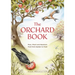 The Orchard Book: Plan, Plant and Maintain Fruit from Garden to Field