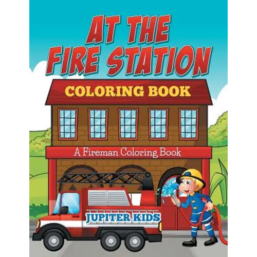 At The Fire Station Coloring Book: A Fireman Coloring Book
