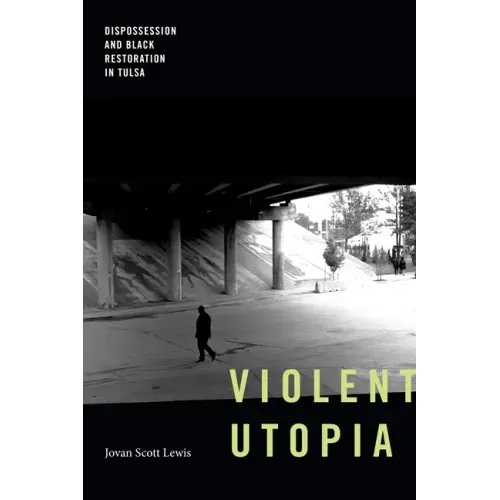 Violent Utopia: Dispossession and Black Restoration in Tulsa
