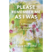 Please Remember Me as I Was: A Memoir of Living with PCA Alzheimer's
