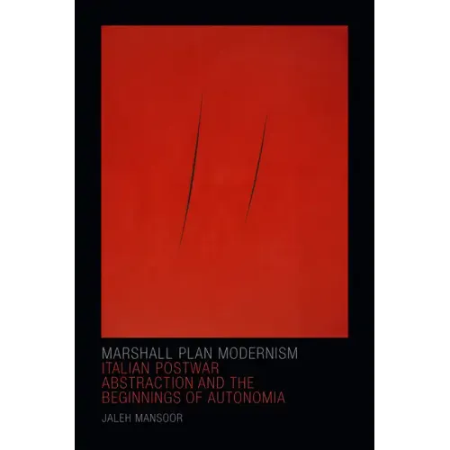 Marshall Plan Modernism: Italian Postwar Abstraction and the Beginnings of Autonomia