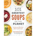 101 Greatest Soups on the Planet: Every Savory Soup, Stew, Chili and Chowder You Could Ever Crave