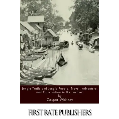 Jungle Trails and Jungle People, Travel, Adventure and Observation in the Far East