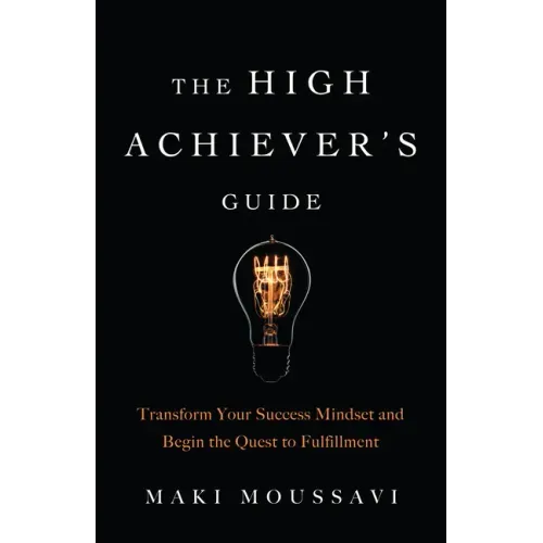 The High Achiever's Guide: Transform Your Success Mindset and Begin the Quest to Fulfillment (Authentic Happiness, Job Fulfillment, Personal Transform