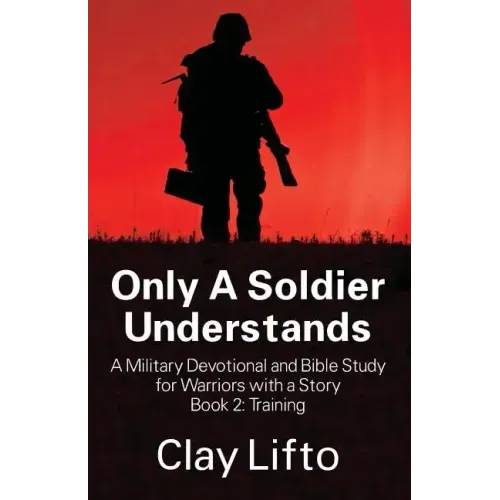 Only A Soldier Understands - A Military Devotional and Bible Study for Warriors with a Story Book 2: Training