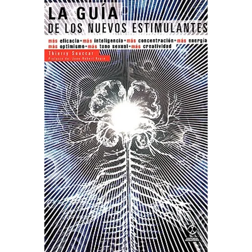 La Guia de los Nuevos Estimulantes: Mas Eficacia, Mas Inteligencia, Mas Concentracion, Mas Energia, Mas Optimismo, Mas Tono Sexual, Mas Creatividad