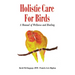 Holistic Care for Birds: A Manual of Wellness and Healing